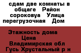 сдам две комнаты в общаге › Район ­ сороковуа › Улица ­ перегрузочная › Дом ­ 5 › Этажность дома ­ 5 › Цена ­ 5 000 - Владимирская обл., Гусь-Хрустальный р-н, Гусь-Хрустальный г. Недвижимость » Квартиры аренда   